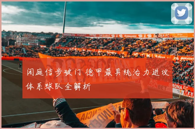 闲庭信步破门 德甲最具统治力进攻体系球队全解析