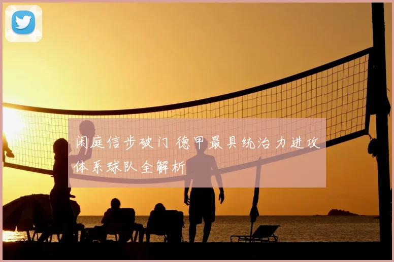 闲庭信步破门 德甲最具统治力进攻体系球队全解析