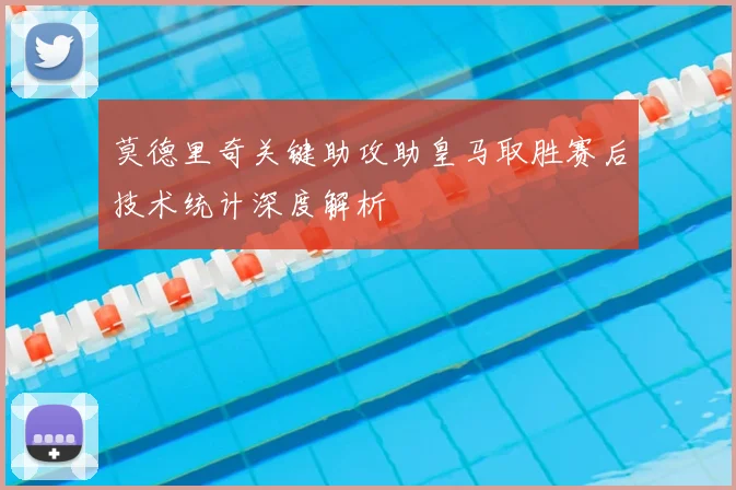 莫德里奇关键助攻助皇马取胜赛后技术统计深度解析